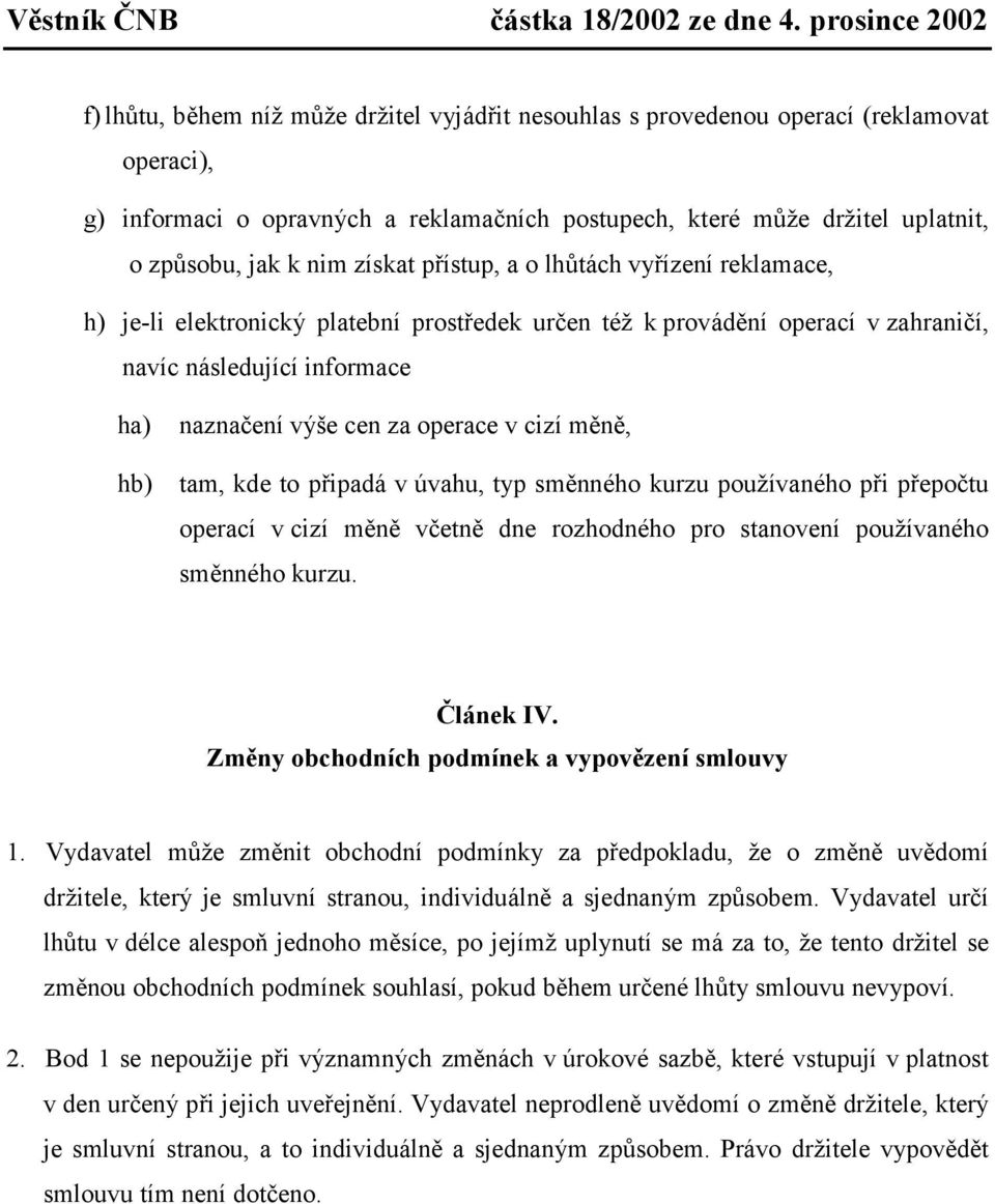 v cizí měně, tam, kde to připadá v úvahu, typ směnného kurzu používaného při přepočtu operací v cizí měně včetně dne rozhodného pro stanovení používaného směnného kurzu. Článek IV.