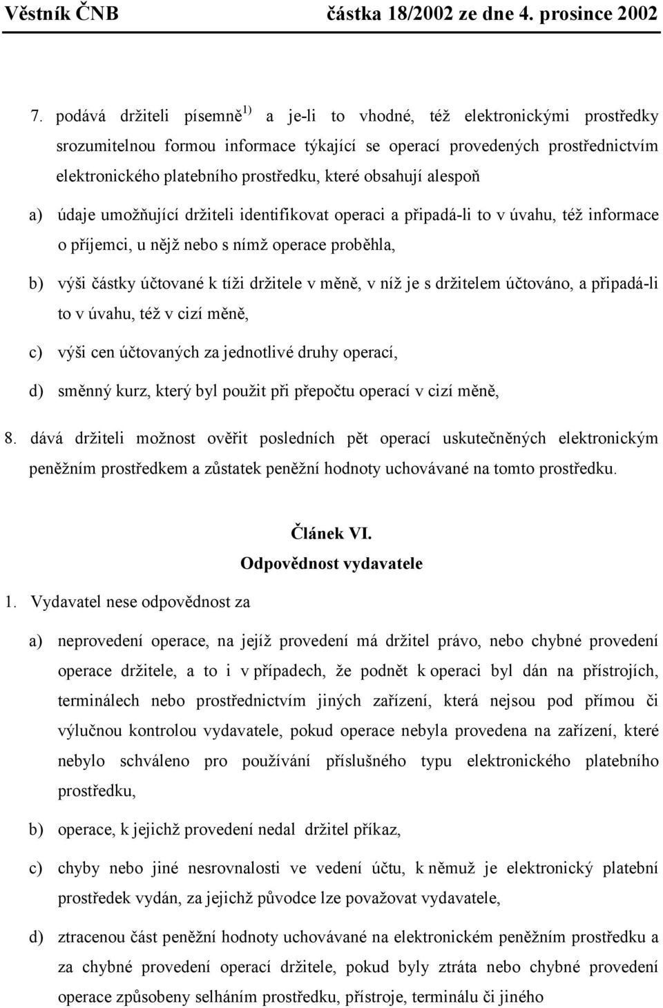 držitele v měně, v níž je s držitelem účtováno, a připadá-li to v úvahu, též v cizí měně, c) výši cen účtovaných za jednotlivé druhy operací, d) směnný kurz, který byl použit při přepočtu operací v