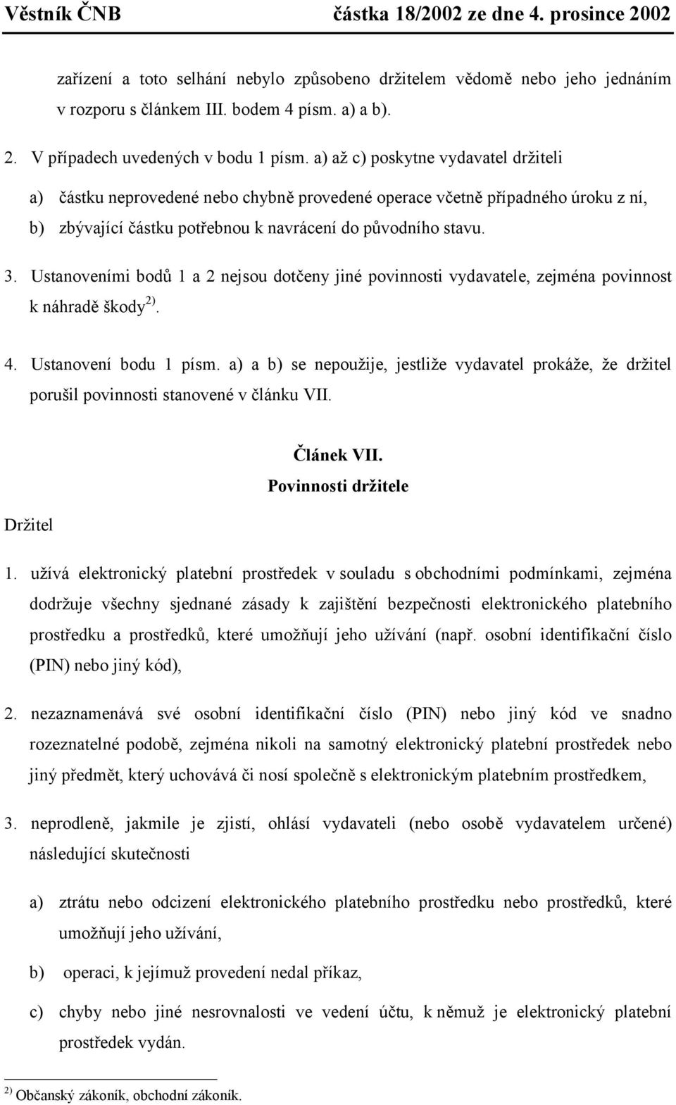 Ustanoveními bodů 1 a 2 nejsou dotčeny jiné povinnosti vydavatele, zejména povinnost k náhradě škody 2). 4. Ustanovení bodu 1 písm.