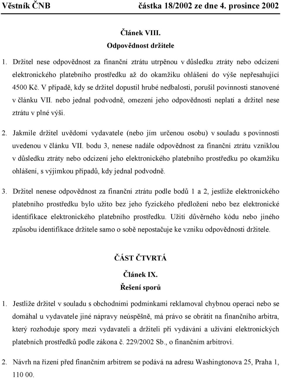 V případě, kdy se držitel dopustil hrubé nedbalosti, porušil povinnosti stanovené v článku VII. nebo jednal podvodně, omezení jeho odpovědnosti neplatí a držitel nese ztrátu v plné výši. 2.