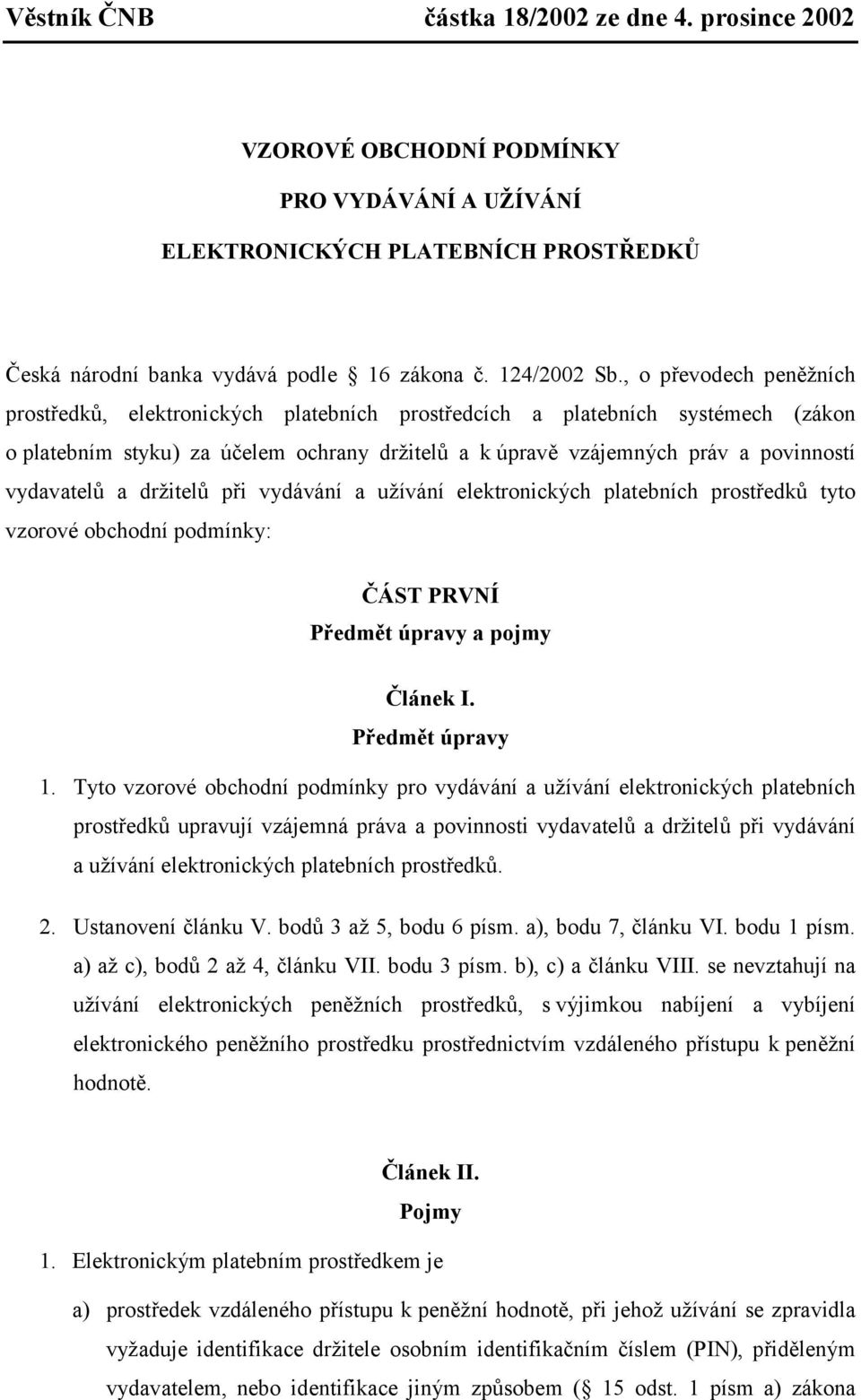 vydavatelů a držitelů při vydávání a užívání elektronických platebních prostředků tyto vzorové obchodní podmínky: ČÁST PRVNÍ Předmět úpravy a pojmy Článek I. Předmět úpravy 1.