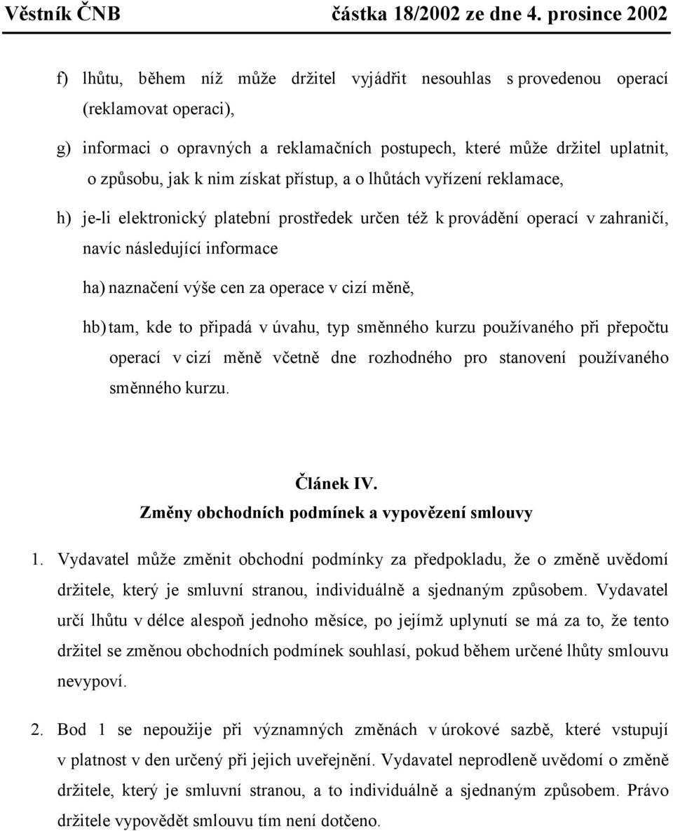 cizí měně, hb) tam, kde to připadá v úvahu, typ směnného kurzu používaného při přepočtu operací v cizí měně včetně dne rozhodného pro stanovení používaného směnného kurzu. Článek IV.