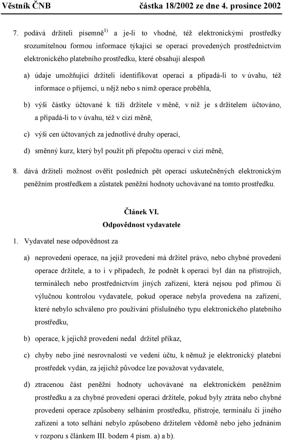 držitele v měně, v níž je s držitelem účtováno, a připadá-li to v úvahu, též v cizí měně, c) výši cen účtovaných za jednotlivé druhy operací, d) směnný kurz, který byl použit při přepočtu operací v
