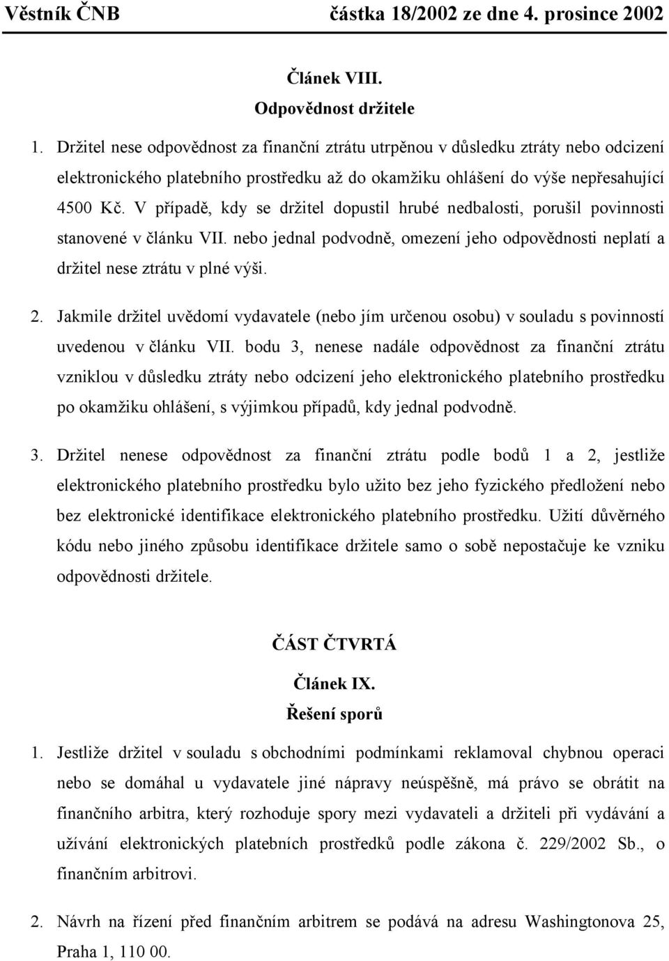 V případě, kdy se držitel dopustil hrubé nedbalosti, porušil povinnosti stanovené v článku VII. nebo jednal podvodně, omezení jeho odpovědnosti neplatí a držitel nese ztrátu v plné výši. 2.