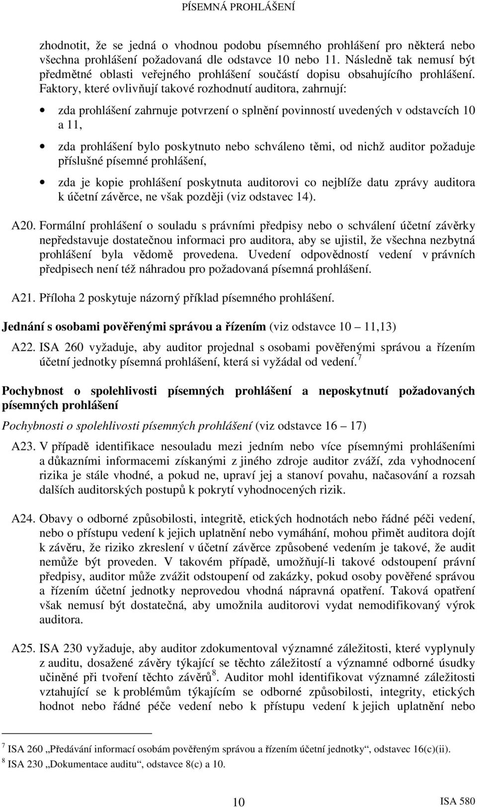 Faktory, které ovlivňují takové rozhodnutí auditora, zahrnují: zda prohlášení zahrnuje potvrzení o splnění povinností uvedených v odstavcích 10 a 11, zda prohlášení bylo poskytnuto nebo schváleno