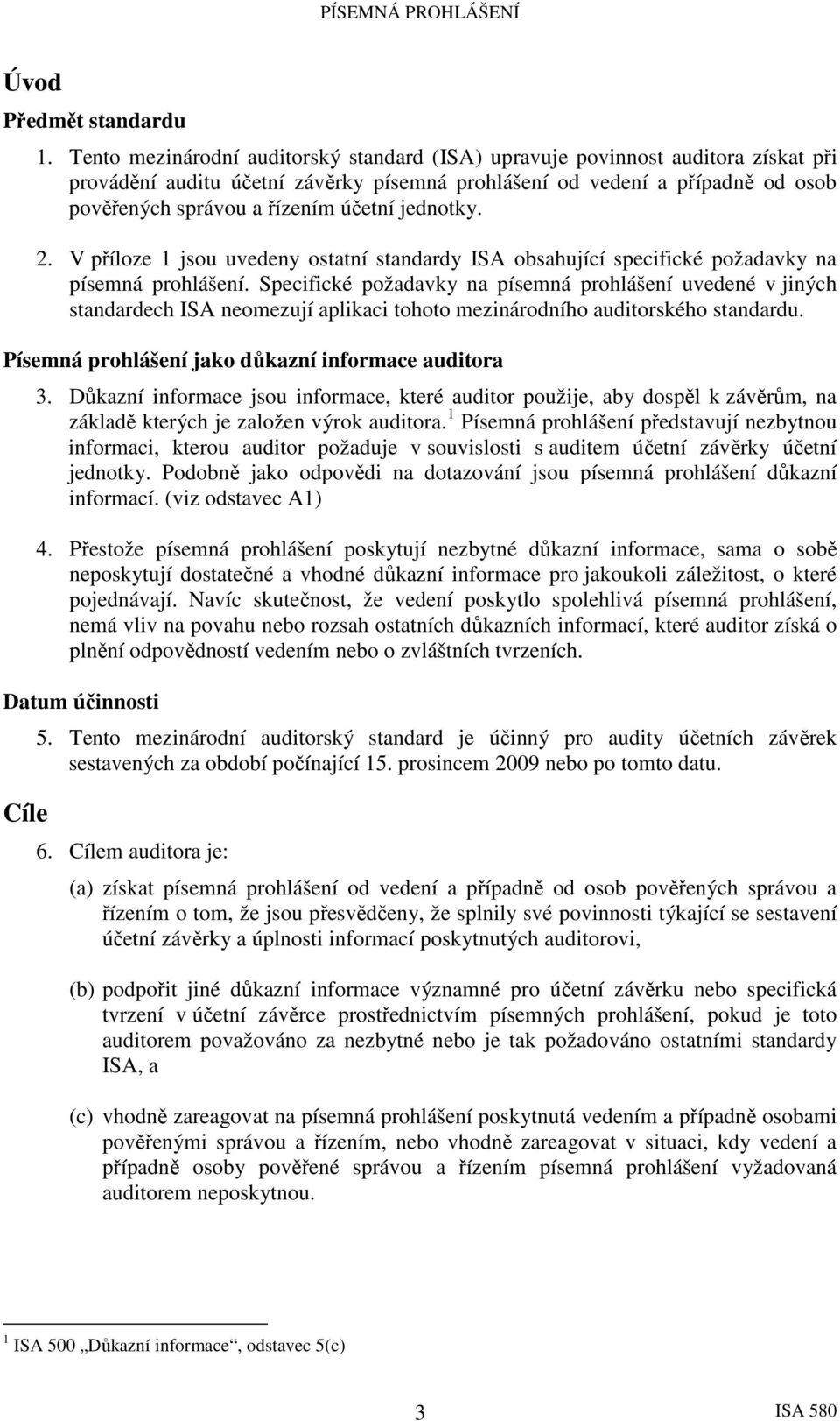 jednotky. 2. V příloze 1 jsou uvedeny ostatní standardy ISA obsahující specifické požadavky na písemná prohlášení.