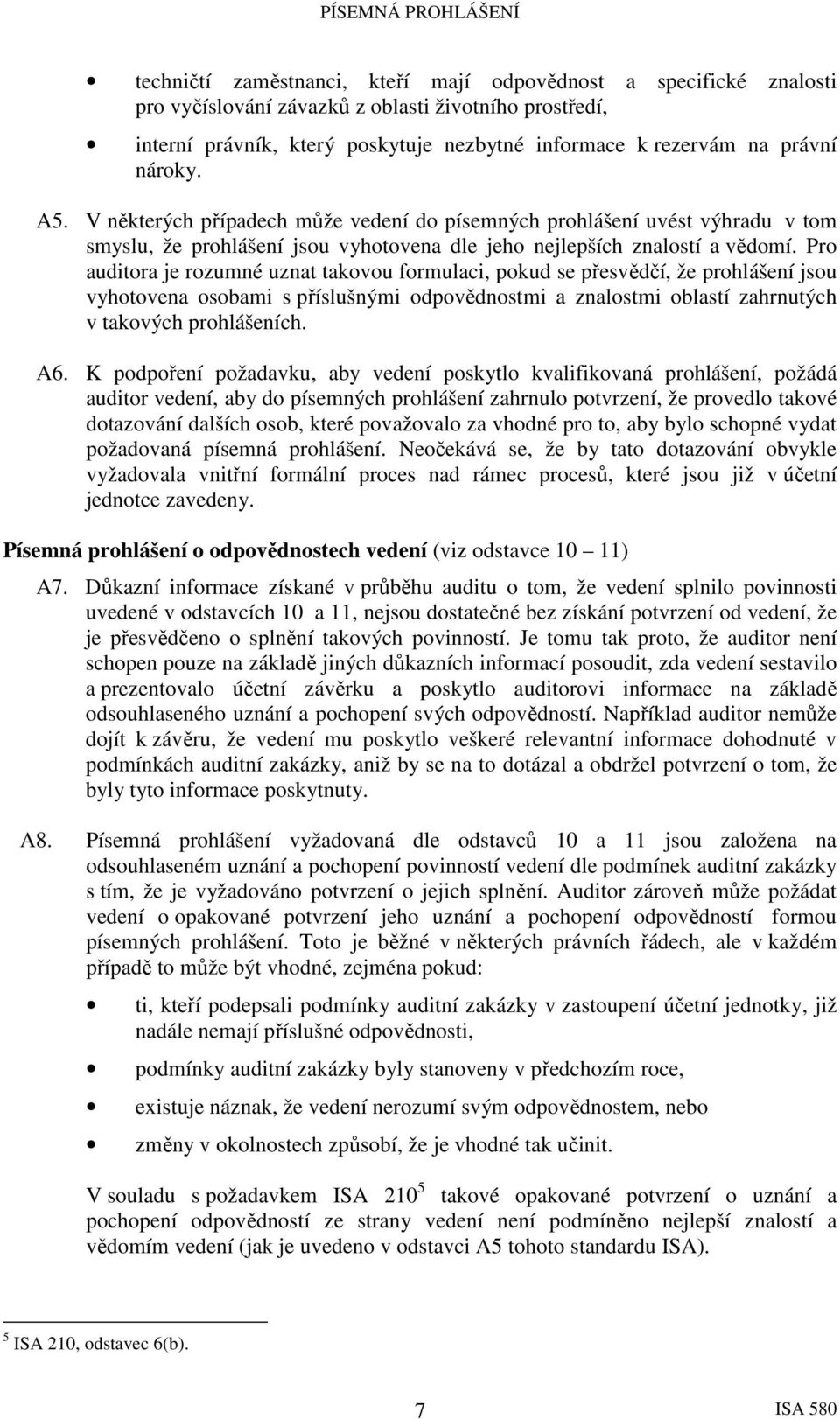 Pro auditora je rozumné uznat takovou formulaci, pokud se přesvědčí, že prohlášení jsou vyhotovena osobami s příslušnými odpovědnostmi a znalostmi oblastí zahrnutých v takových prohlášeních. A6.