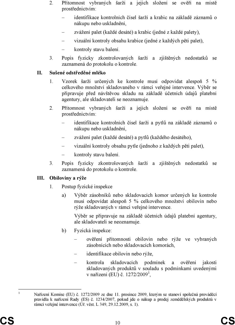 a krabic (jedné z každé palety), vizuální kontroly obsahu krabice (jedné z každých pěti palet), kontroly stavu balení. 3.