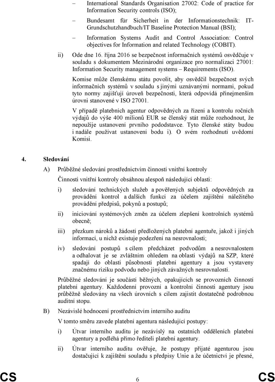 října 2016 se bezpečnost informačních systémů osvědčuje v souladu s dokumentem Mezinárodní organizace pro normalizaci 27001: Information Security management systems Requirements (ISO).