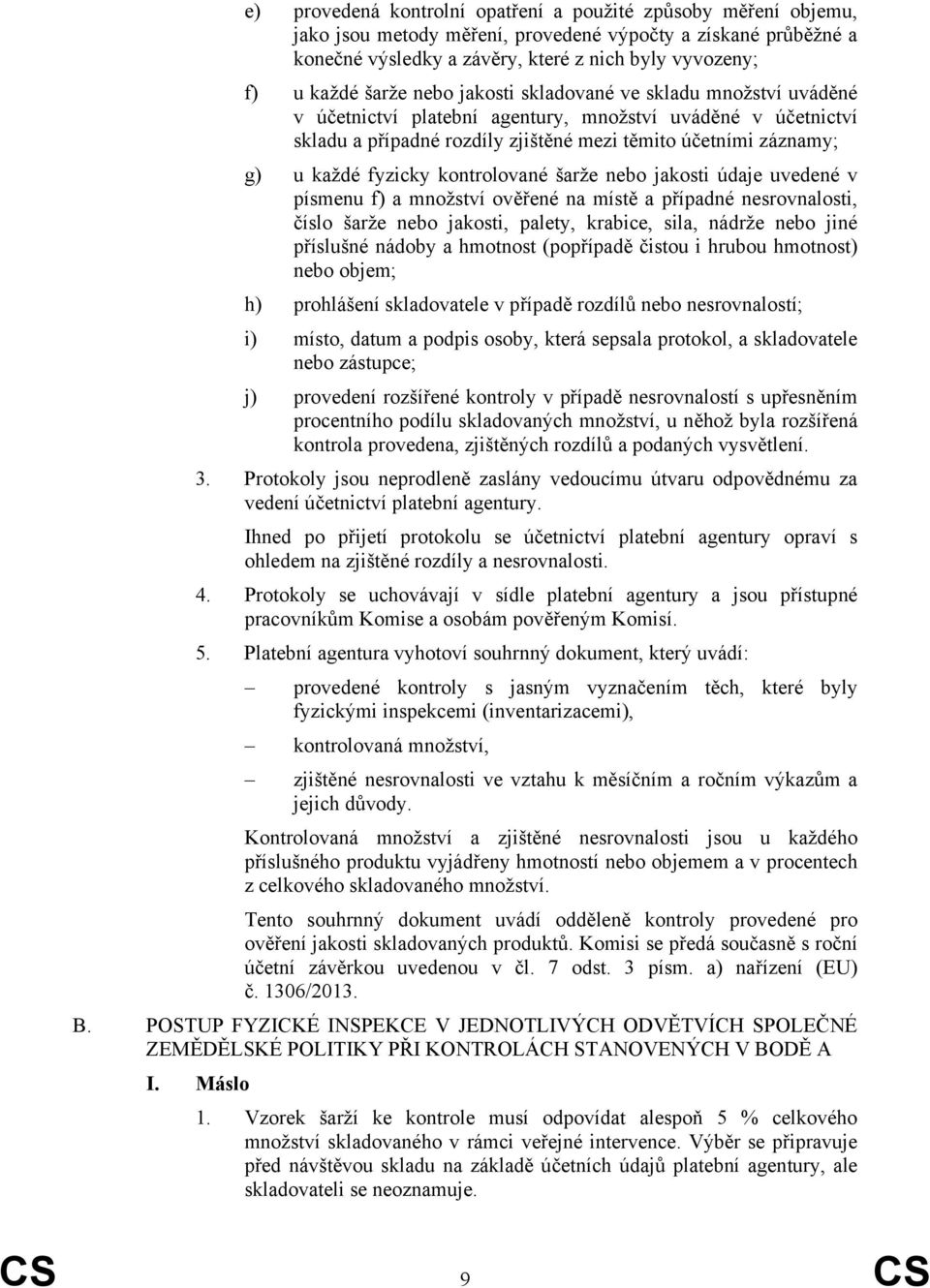 fyzicky kontrolované šarže nebo jakosti údaje uvedené v písmenu f) a množství ověřené na místě a případné nesrovnalosti, číslo šarže nebo jakosti, palety, krabice, sila, nádrže nebo jiné příslušné