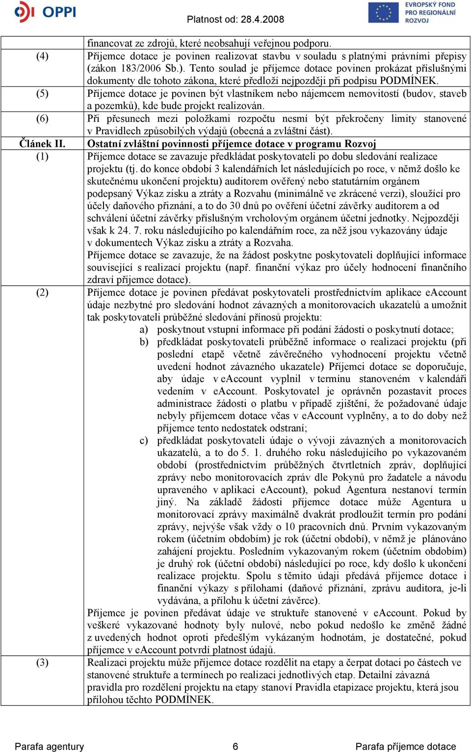 (6) Při přesunech mezi položkami rozpočtu nesmí být překročeny limity stanovené v Pravidlech způsobilých výdajů (obecná a zvláštní část). Článek II.