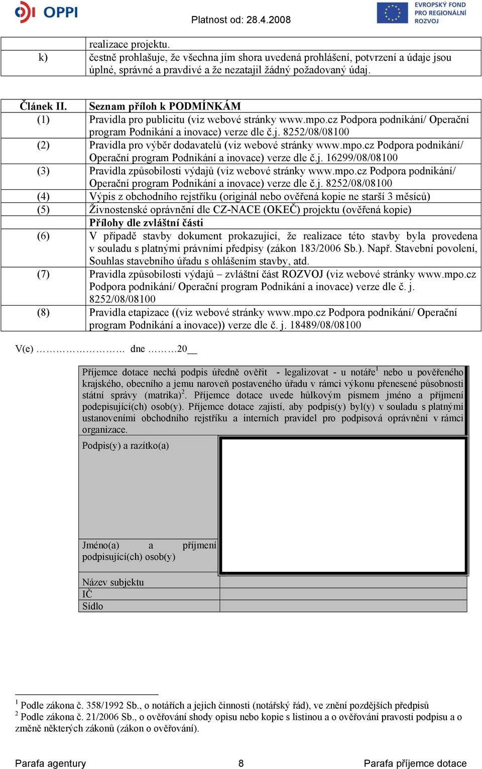 8252/08/08100 (2) Pravidla pro výběr dodavatelů (viz webové stránky www.mpo.cz Podpora podnikání/ Operační program Podnikání a inovace) verze dle č.j.