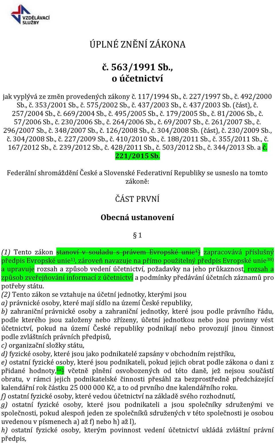 , č. 304/2008 Sb. (část), č. 230/2009 Sb., č. 304/2008 Sb., č. 227/2009 Sb., č. 410/2010 Sb., č. 188/2011 Sb., č. 355/2011 Sb., č. 167/2012 Sb., č. 239/2012 Sb., č. 428/2011 Sb., č. 503/2012 Sb., č. 344/2013 Sb.