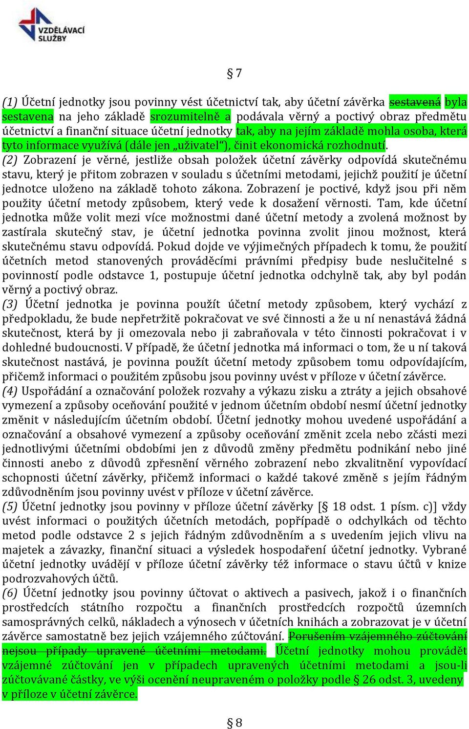 (2) Zobrazení je věrné, jestliže obsah položek účetní závěrky odpovídá skutečnému stavu, který je přitom zobrazen v souladu s účetními metodami, jejichž použití je účetní jednotce uloženo na základě