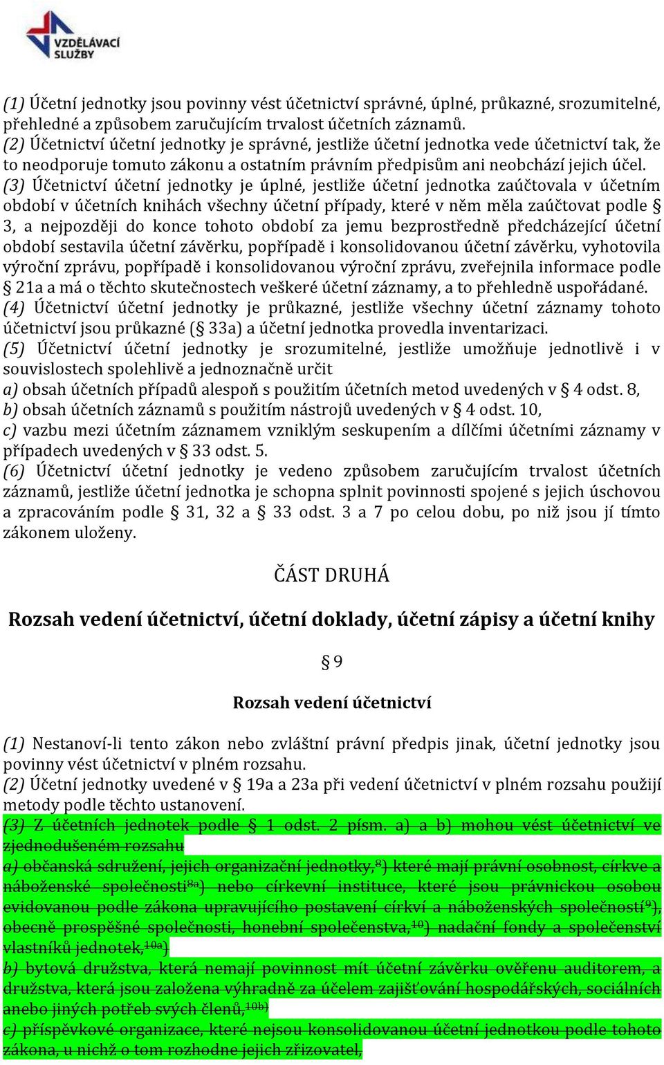 (3) Účetnictví účetní jednotky je úplné, jestliže účetní jednotka zaúčtovala v účetním období v účetních knihách všechny účetní případy, které v něm měla zaúčtovat podle 3, a nejpozději do konce