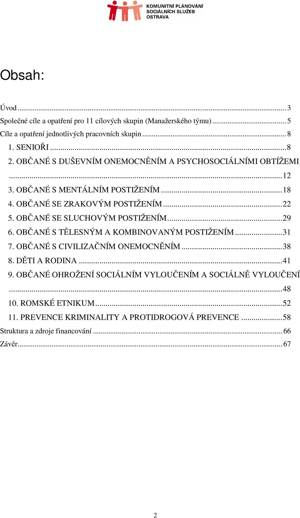 OBČANÉ SE SLUCHOVÝM POSTIŽENÍM...29 6. OBČANÉ S TĚLESNÝM A KOMBINOVANÝM POSTIŽENÍM...31 7. OBČANÉ S CIVILIZAČNÍM ONEMOCNĚNÍM...38 8. DĚTI A RODINA...41 9.