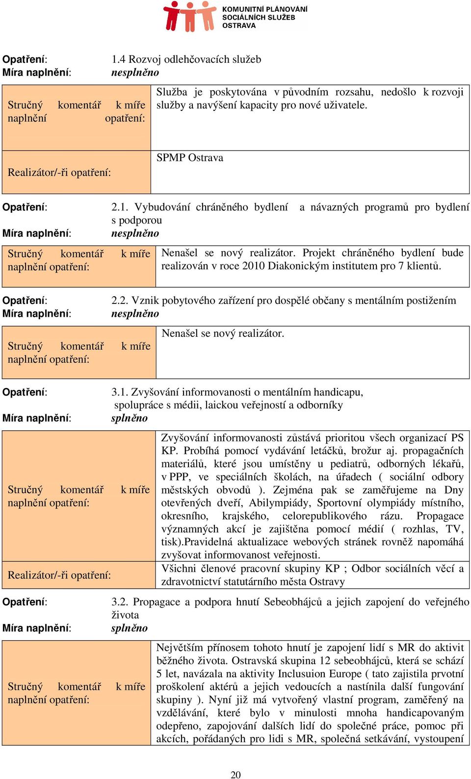 1. Zvyšování informovanosti o mentálním handicapu, spolupráce s médii, laickou veřejností a odborníky Zvyšování informovanosti zůstává prioritou všech organizací PS KP.
