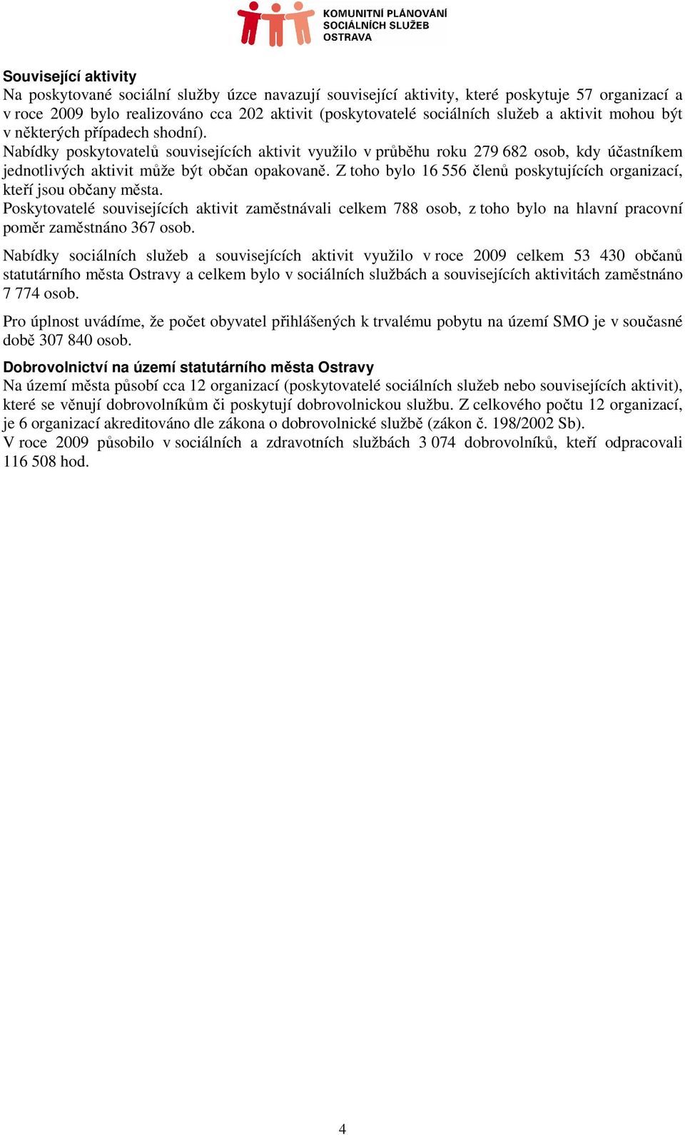 Z toho bylo 16 556 členů poskytujících organizací, kteří jsou občany města. Poskytovatelé souvisejících aktivit zaměstnávali celkem 788 osob, z toho bylo na hlavní pracovní poměr zaměstnáno 367 osob.
