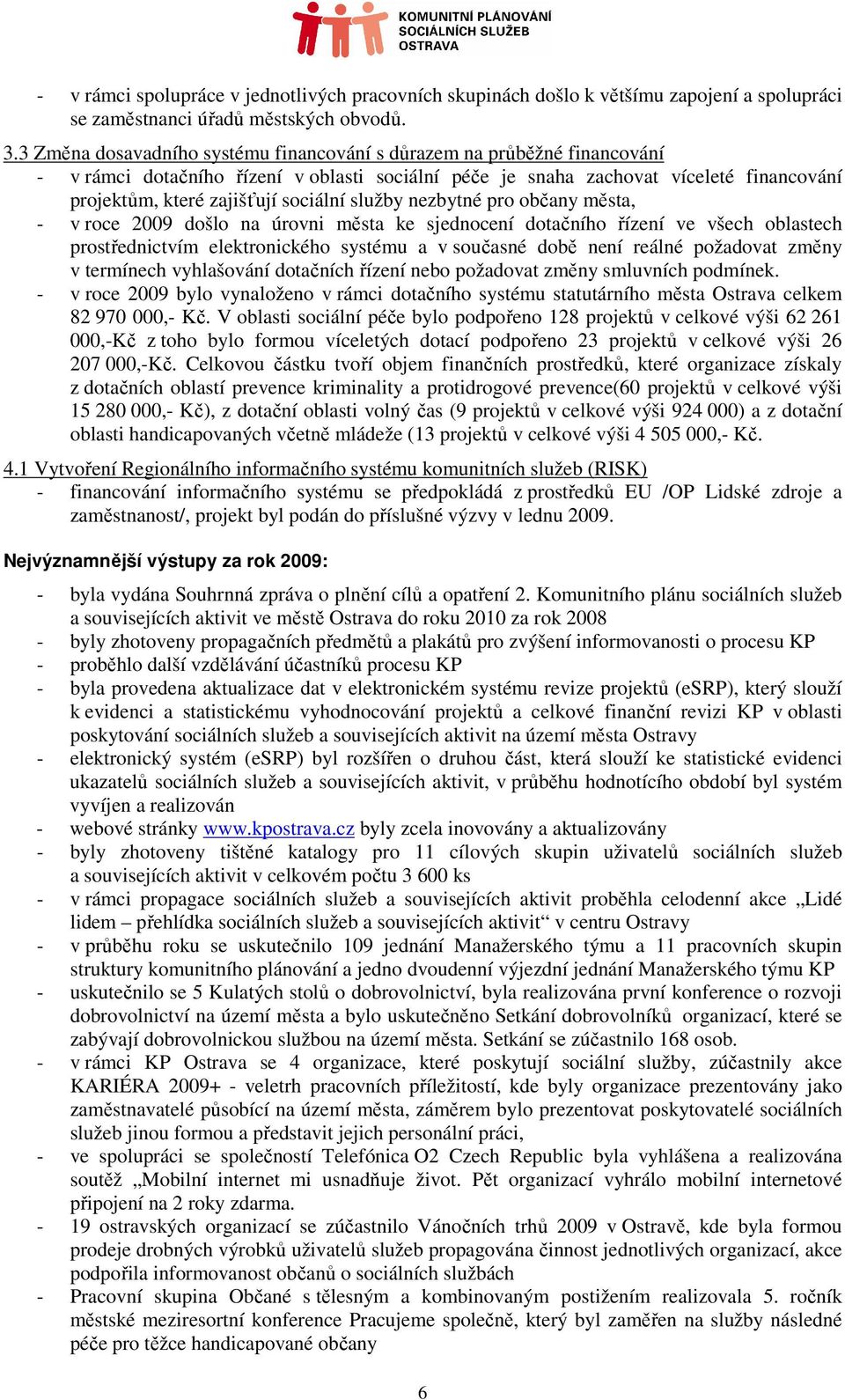 služby nezbytné pro občany města, - v roce 2009 došlo na úrovni města ke sjednocení dotačního řízení ve všech oblastech prostřednictvím elektronického systému a v současné době není reálné požadovat