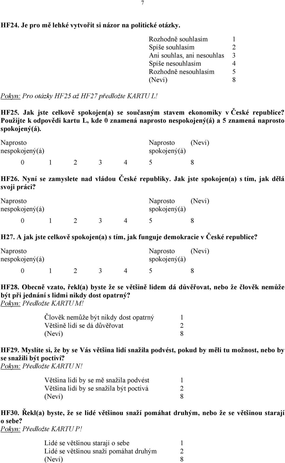 Použijte k odpovědi kartu L, kde 0 znamená naprosto nespokojený(á) a 5 znamená naprosto spokojený(á). Naprosto nespokojený(á) Naprosto spokojený(á) 0 1 2 3 4 5 8 HF26.