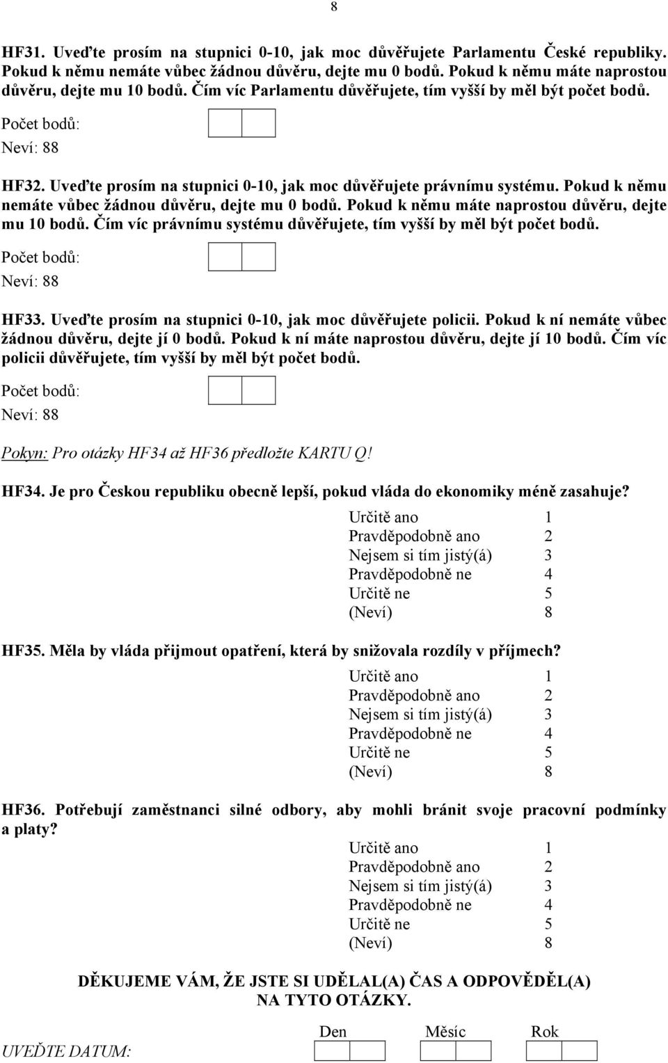 Pokud k němu nemáte vůbec žádnou důvěru, dejte mu 0 bodů. Pokud k němu máte naprostou důvěru, dejte mu 10 bodů. Čím víc právnímu systému důvěřujete, tím vyšší by měl být počet bodů.