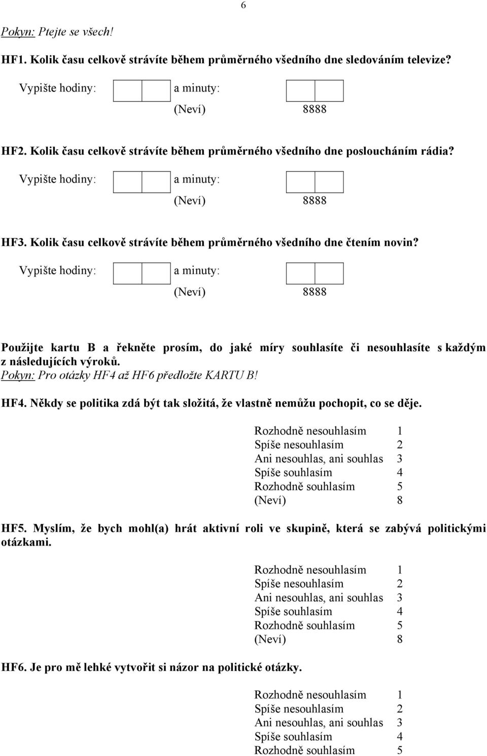 Vypište hodiny: a minuty: 888 Použijte kartu B a řekněte prosím, do jaké míry souhlasíte či nesouhlasíte s každým z následujících výroků. Pokyn: Pro otázky HF4 