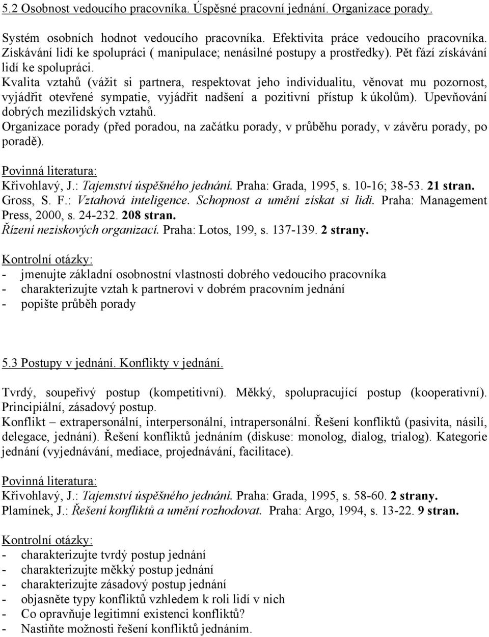 Kvalita vztahů (vážit si partnera, respektovat jeho individualitu, věnovat mu pozornost, vyjádřit otevřené sympatie, vyjádřit nadšení a pozitivní přístup k úkolům).