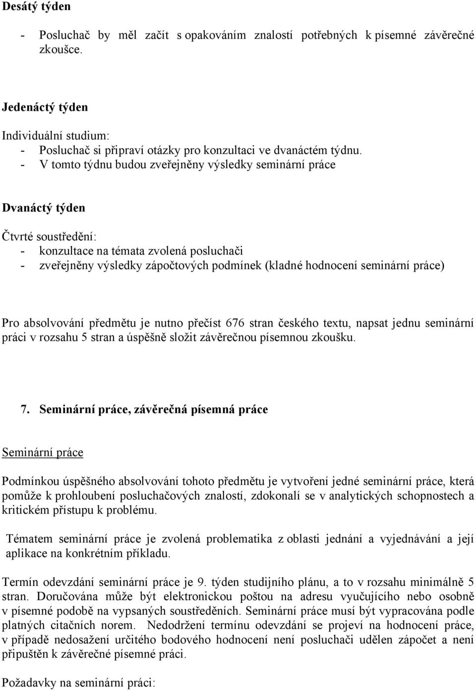 seminární práce) Pro absolvování předmětu je nutno přečíst 676 stran českého textu, napsat jednu seminární práci v rozsahu 5 stran a úspěšně složit závěrečnou písemnou zkoušku. 7.