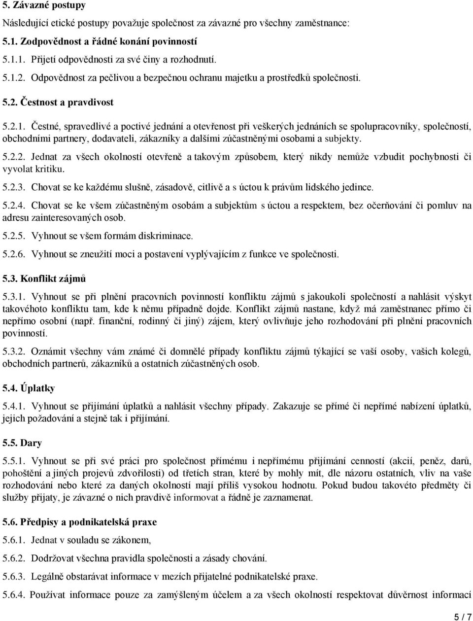 5.2.2. Jednat za všech okolností otevřeně a takovým způsobem, který nikdy nemůže vzbudit pochybnosti či vyvolat kritiku. 5.2.3.