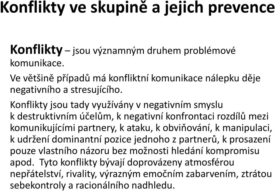 Konflikty jsou tady využívány v negativním smyslu k destruktivním účelům, k negativní konfrontaci rozdílů mezi komunikujícími partnery, k ataku, k