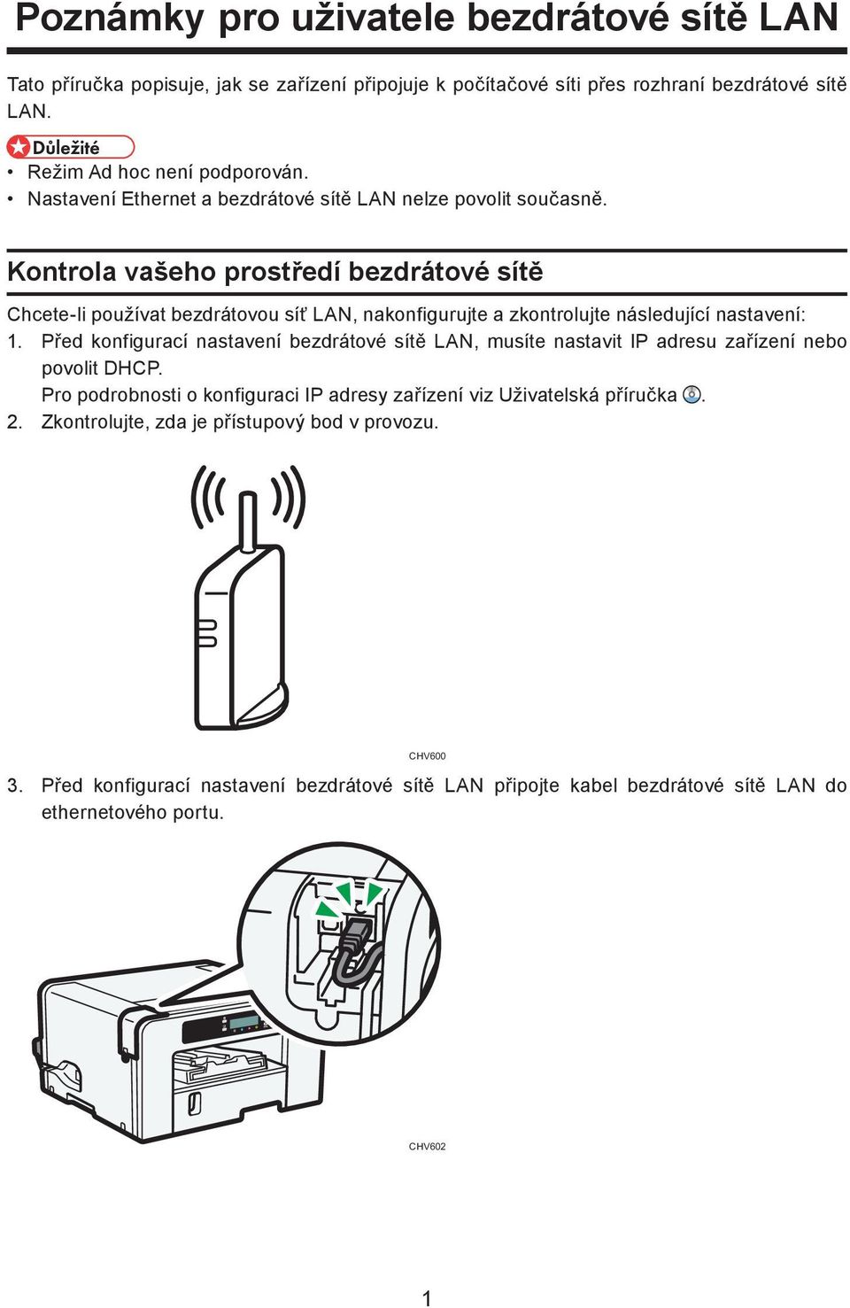 Kontrola vašeho prostředí bezdrátové sítě Chcete-li používat bezdrátovou síť LAN, nakonfigurujte a zkontrolujte následující nastavení: 1.