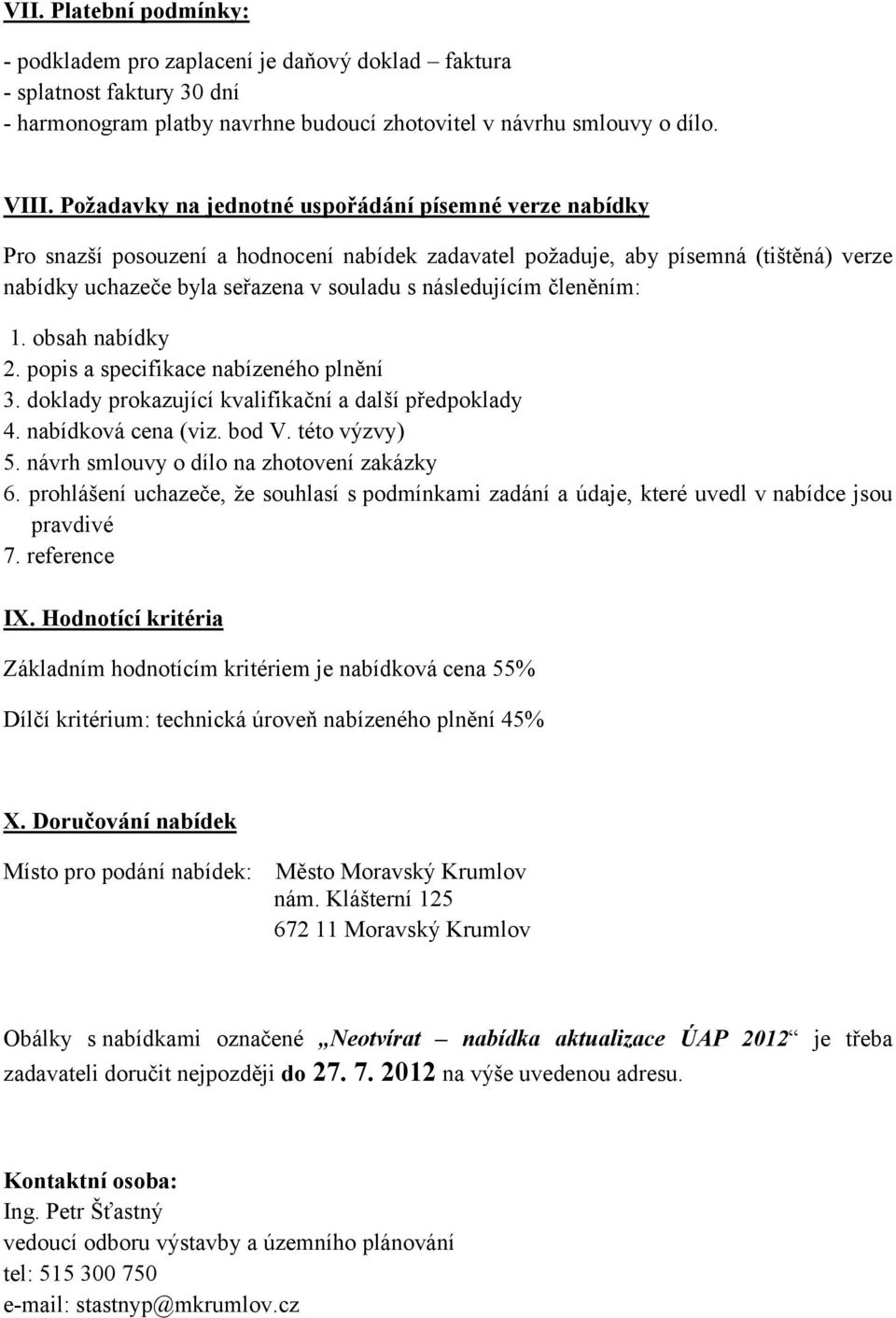 členěním: 1. obsah nabídky 2. popis a specifikace nabízeného plnění 3. doklady prokazující kvalifikační a další předpoklady 4. nabídková cena (viz. bod V. této výzvy) 5.