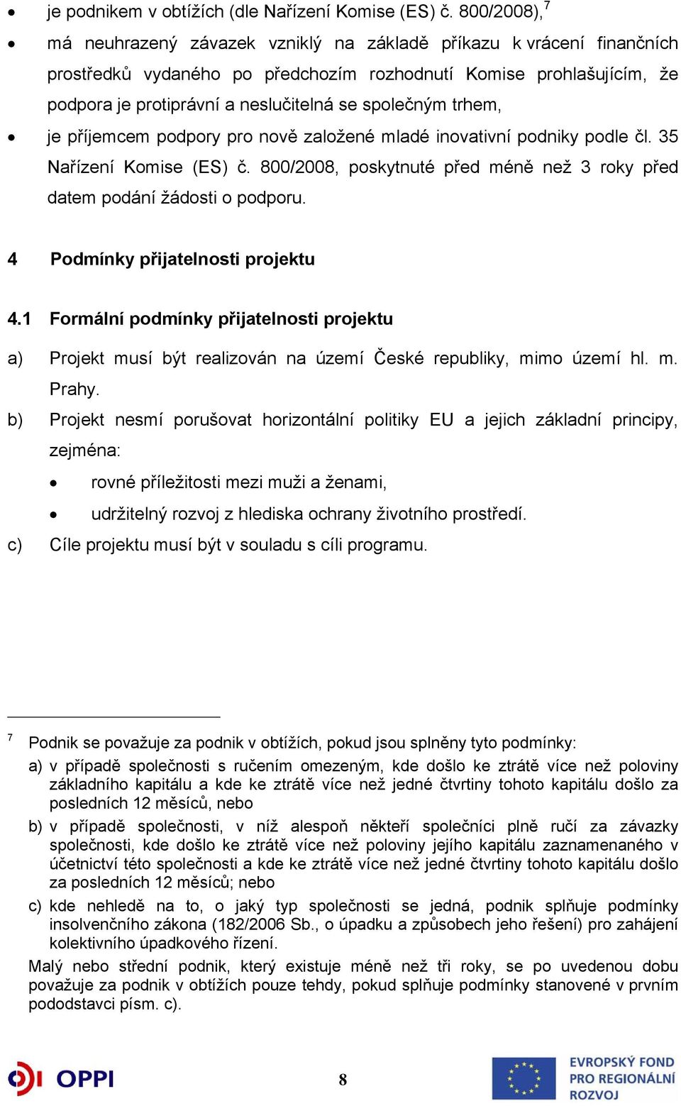 společným trhem, je příjemcem podpory pro nově založené mladé inovativní podniky podle čl. 35 Nařízení Komise (ES) č. 800/2008, poskytnuté před méně než 3 roky před datem podání žádosti o podporu.