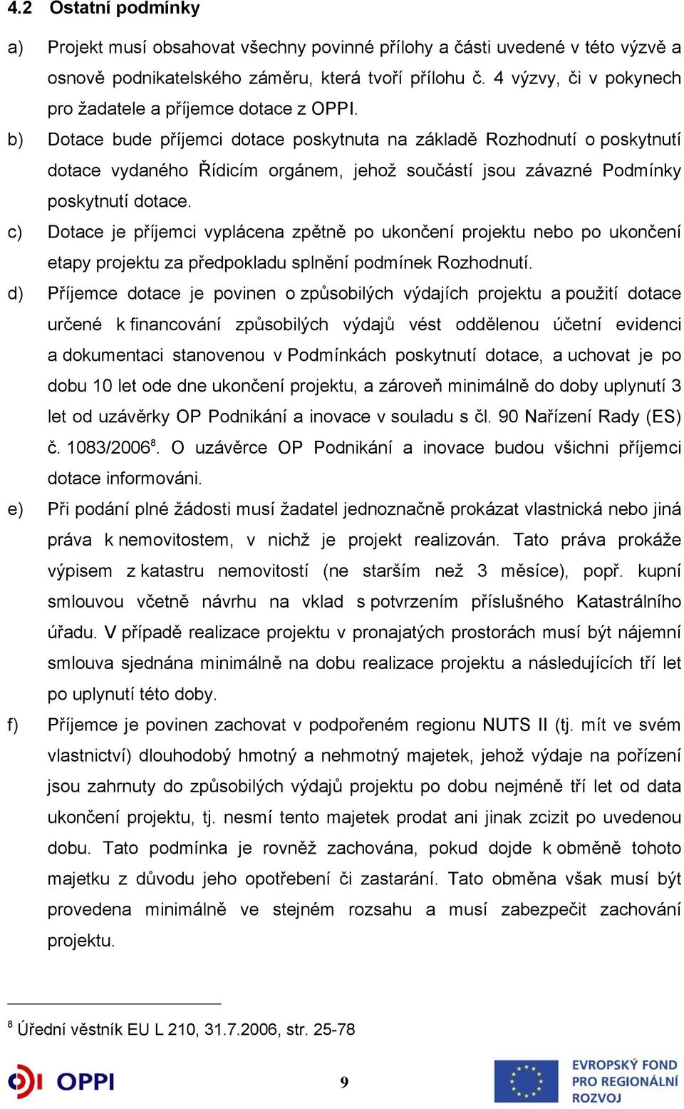 b) Dotace bude příjemci dotace poskytnuta na základě Rozhodnutí o poskytnutí dotace vydaného Řídicím orgánem, jehož součástí jsou závazné Podmínky poskytnutí dotace.