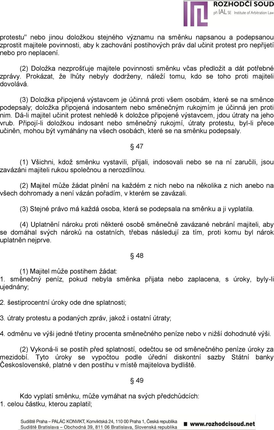 (3) Doložka připojená výstavcem je účinná proti všem osobám, které se na směnce podepsaly; doložka připojená indosantem nebo směnečným rukojmím je účinná jen proti nim.