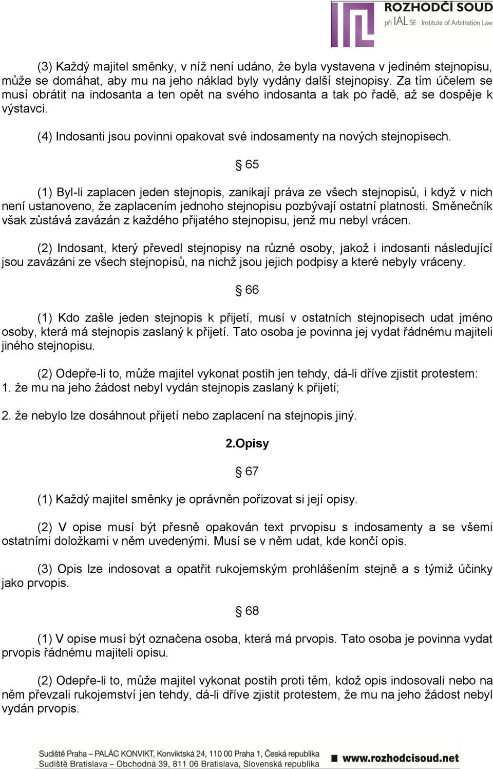 65 (1) Byl-li zaplacen jeden stejnopis, zanikají práva ze všech stejnopisů, i když v nich není ustanoveno, že zaplacením jednoho stejnopisu pozbývají ostatní platnosti.