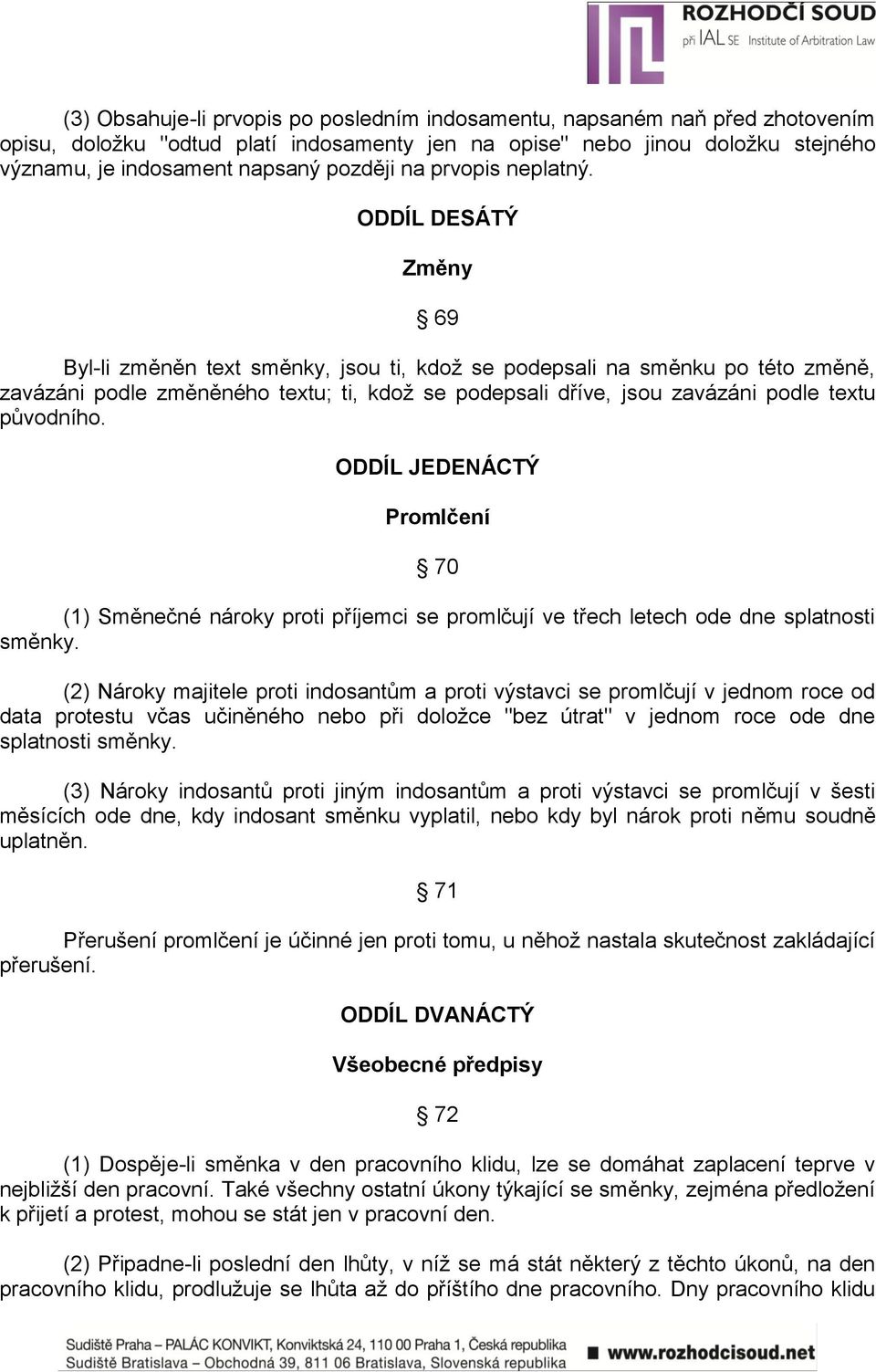 ODDÍL DESÁTÝ Změny 69 Byl-li změněn text směnky, jsou ti, kdož se podepsali na směnku po této změně, zavázáni podle změněného textu; ti, kdož se podepsali dříve, jsou zavázáni podle textu původního.