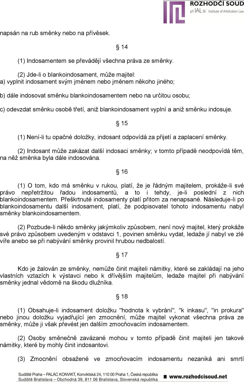 třetí, aniž blankoindosament vyplní a aniž směnku indosuje. 15 (1) Není-li tu opačné doložky, indosant odpovídá za přijetí a zaplacení směnky.