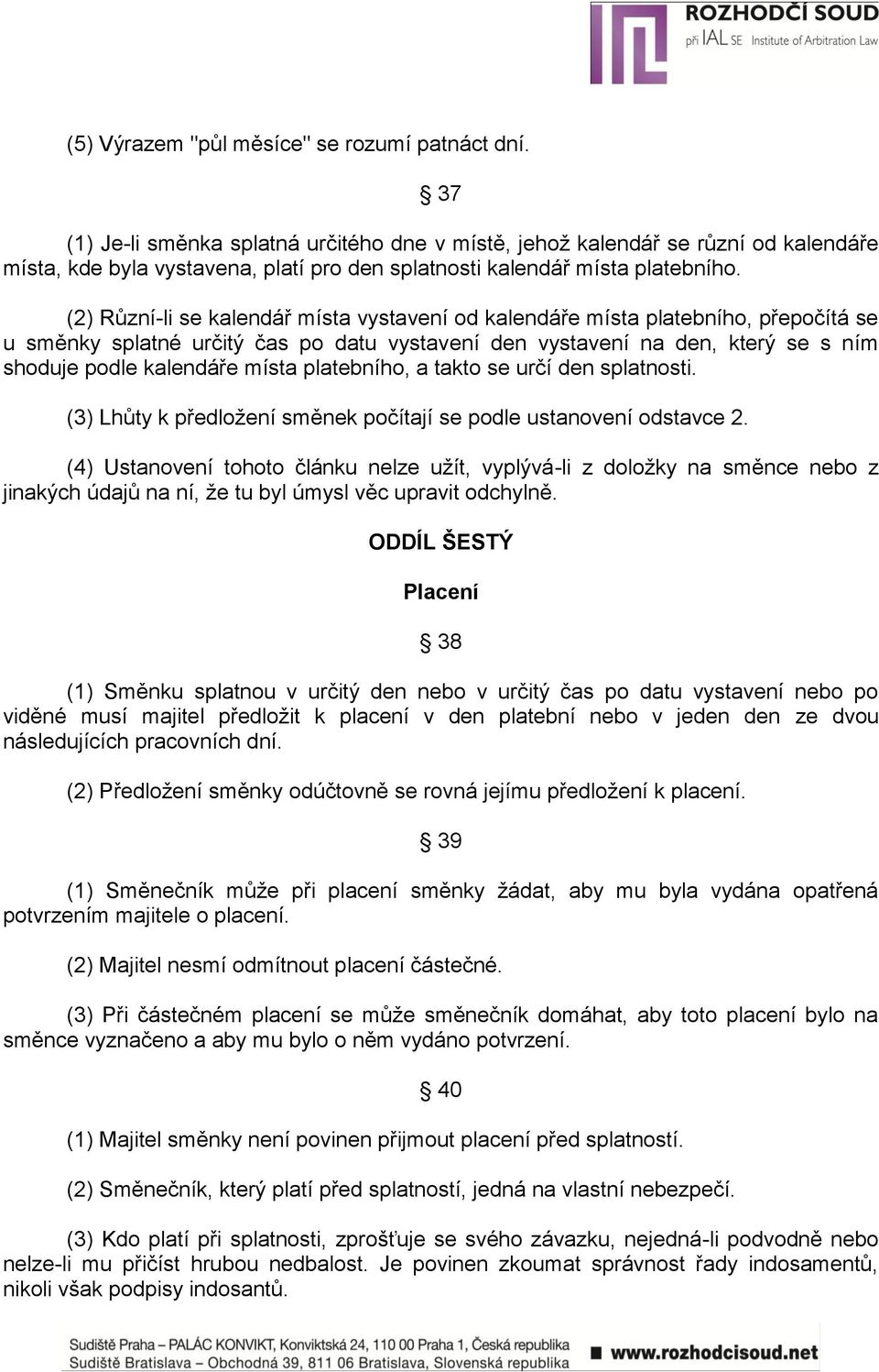 (2) Různí-li se kalendář místa vystavení od kalendáře místa platebního, přepočítá se u směnky splatné určitý čas po datu vystavení den vystavení na den, který se s ním shoduje podle kalendáře místa