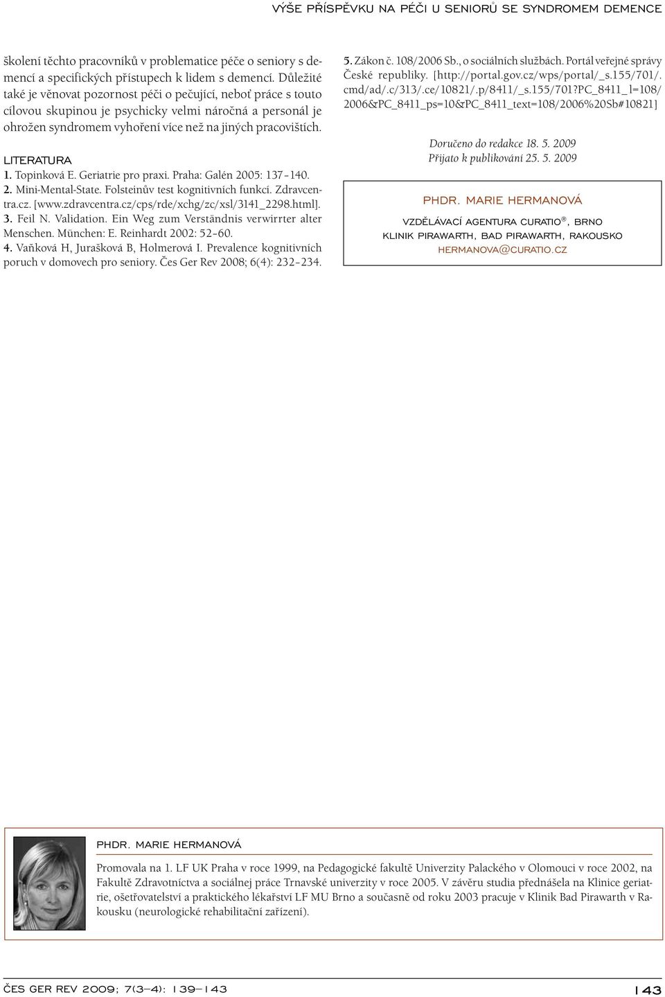Literatura 1. Topinková E. Geri atri e pro praxi. Praha: Galén 2005: 137 140. 2. Mini Mental- State. Folsteinův test kognitivních funkcí. Zdravcentra.cz. [www.zdravcentra.