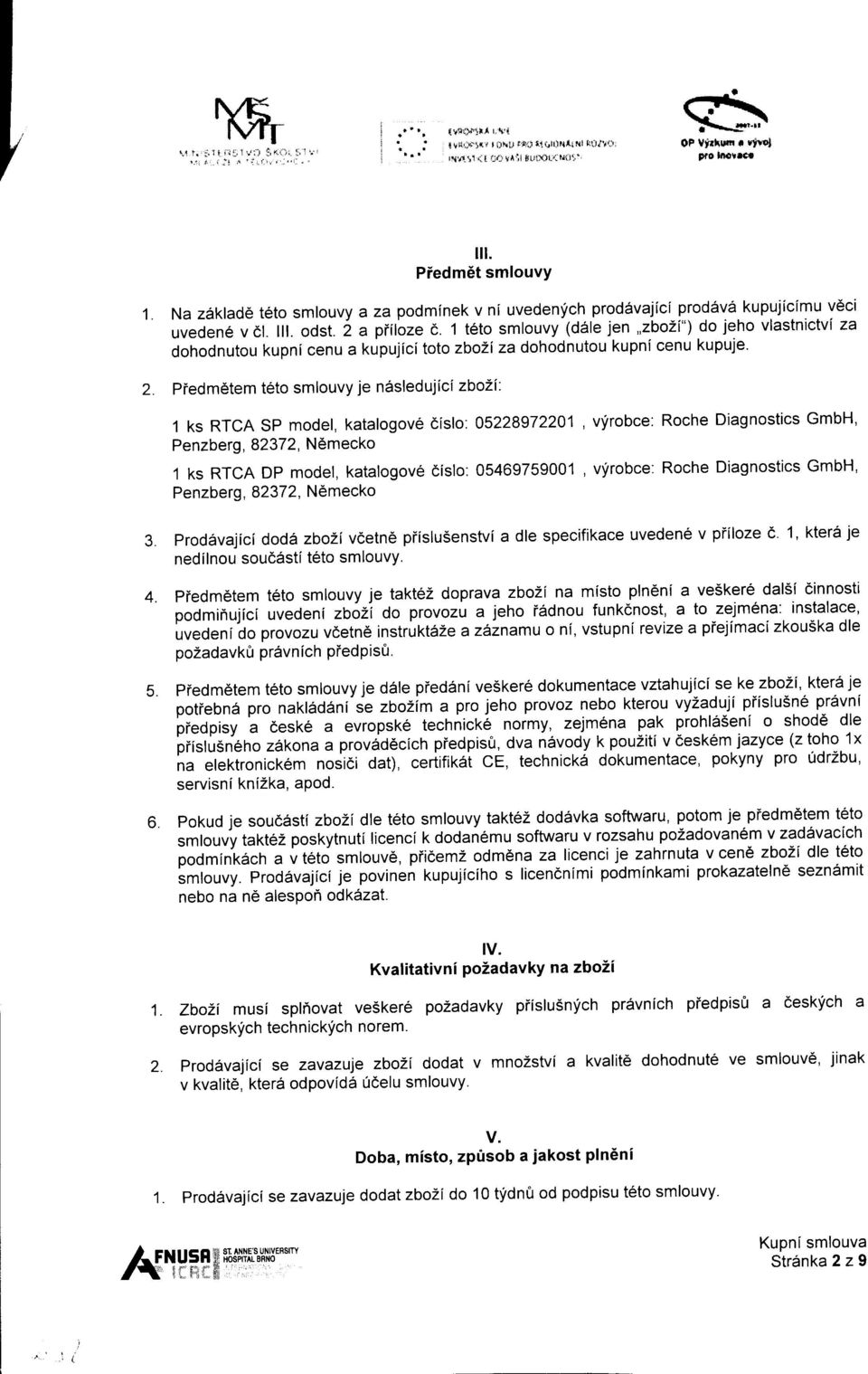 1 teto smlouvy (dzrle jen,,zbozi") do jeho vlastnictvl za dohodnutou kupni cenu a kupujici toto zbozi za dohodnutou kupni cenu kupuje' Piedm6tem t6to smlouvy je n6sledujici zbozi.