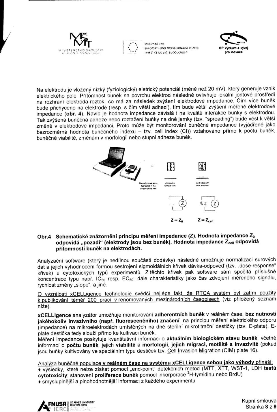Piitomnost bun6k na povrchu elektrod ndsledn6 ovlivnuje lok6lni jgntove prostiedi na rozhrani elektroda-roztok, co m6 za ndsledek zvfseni elektrodov6 impedance.