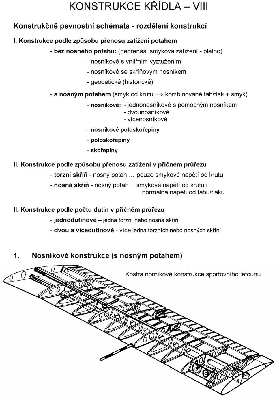 (historické) - s nosným potahem (smyk od krutu kombinované tah/tlak + smyk) - nosníkové: - jednonosníkové s pomocným nosníkem - dvounosníkové - vícenosníkové - nosníkové poloskořepiny - poloskořepiny