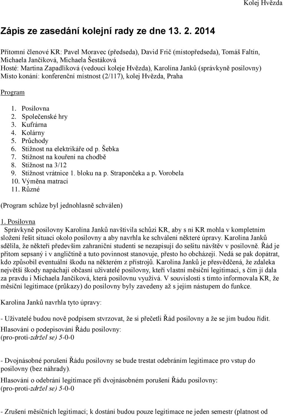 (správkyně posilovny) Místo konání: konferenční místnost (2/117), kolej Hvězda, Praha Program 1. Posilovna 2. Společenské hry 3. Kufrárna 4. Kolárny 5. Průchody 6. Stížnost na elektrikáře od p.