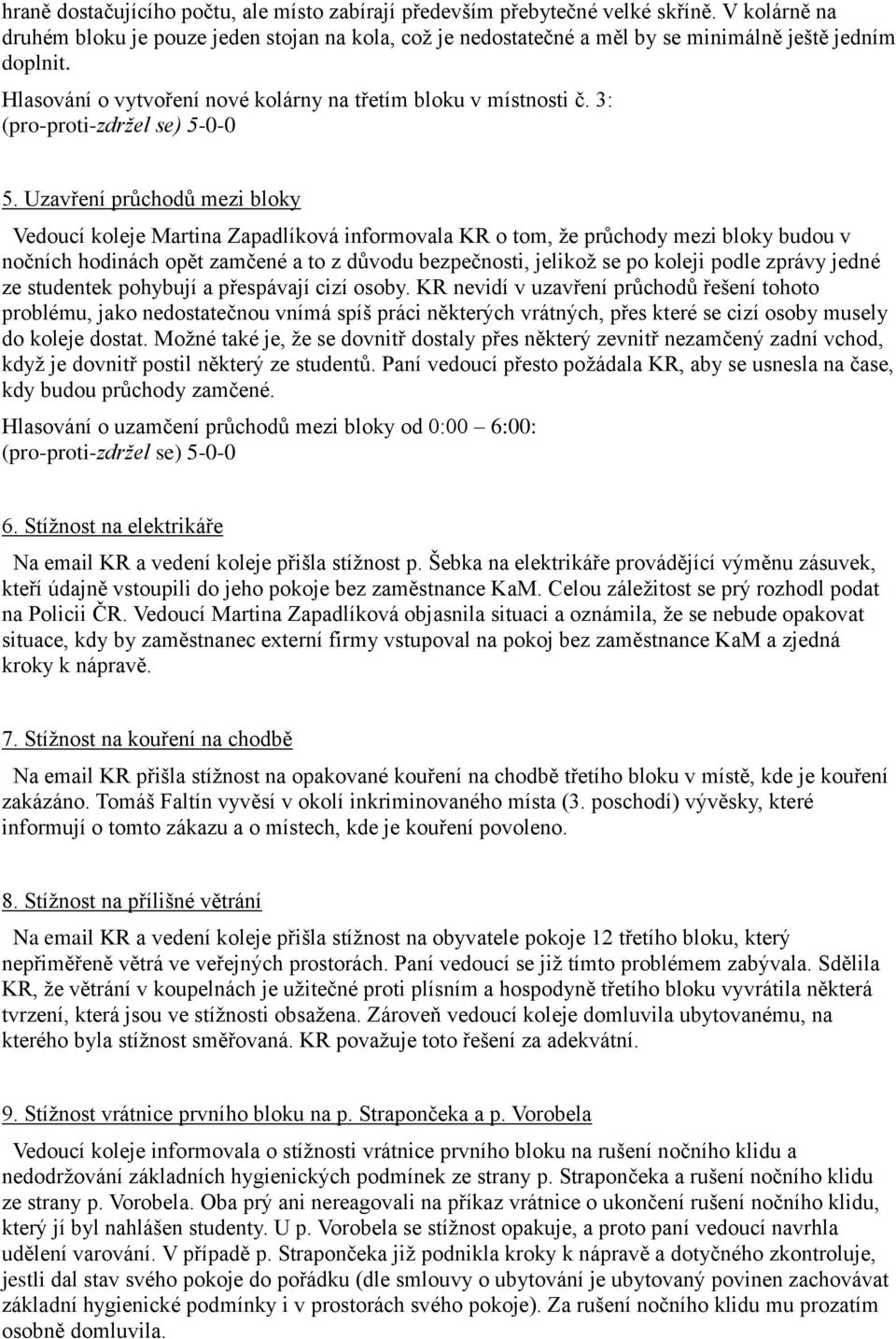Uzavření průchodů mezi bloky Vedoucí koleje Martina Zapadlíková informovala KR o tom, že průchody mezi bloky budou v nočních hodinách opět zamčené a to z důvodu bezpečnosti, jelikož se po koleji