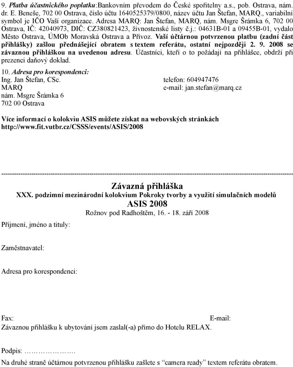 Vaší účtárnou potvrzenou platbu (zadní část přihlášky) zašlou přednášející obratem s textem referátu, ostatní nejpozději 2. 9. 2008 se závaznou přihláškou na uvedenou adresu.