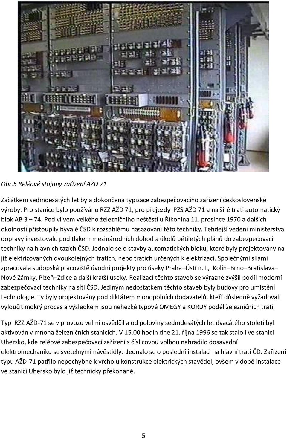 prosince 1970 a dalších okolností přistoupily bývalé ČSD k rozsáhlému nasazování této techniky.