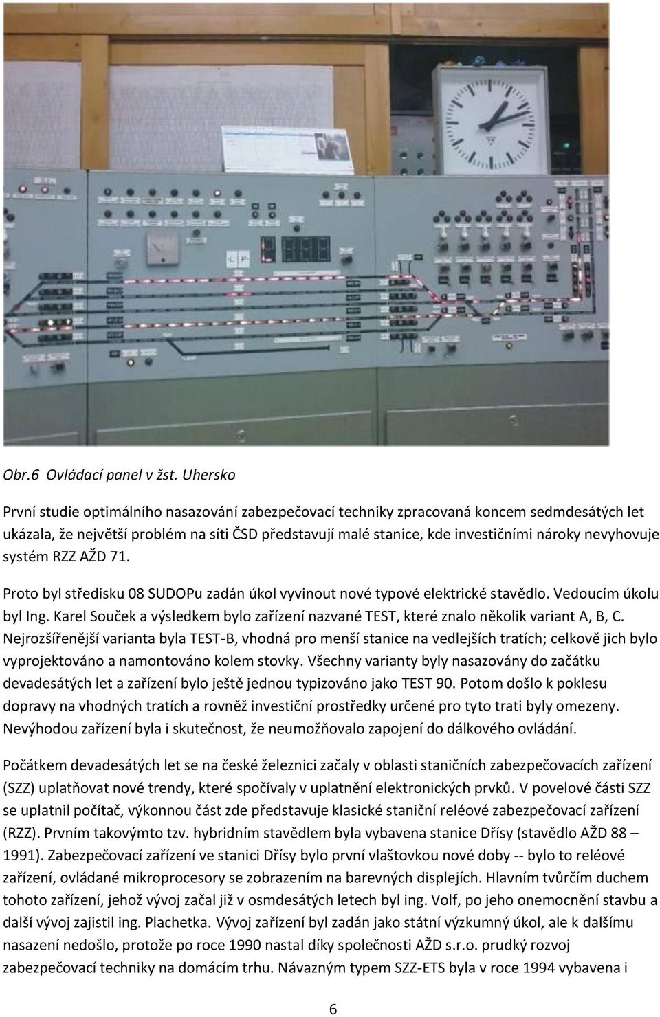 nevyhovuje systém RZZ AŽD 71. Proto byl středisku 08 SUDOPu zadán úkol vyvinout nové typové elektrické stavědlo. Vedoucím úkolu byl Ing.