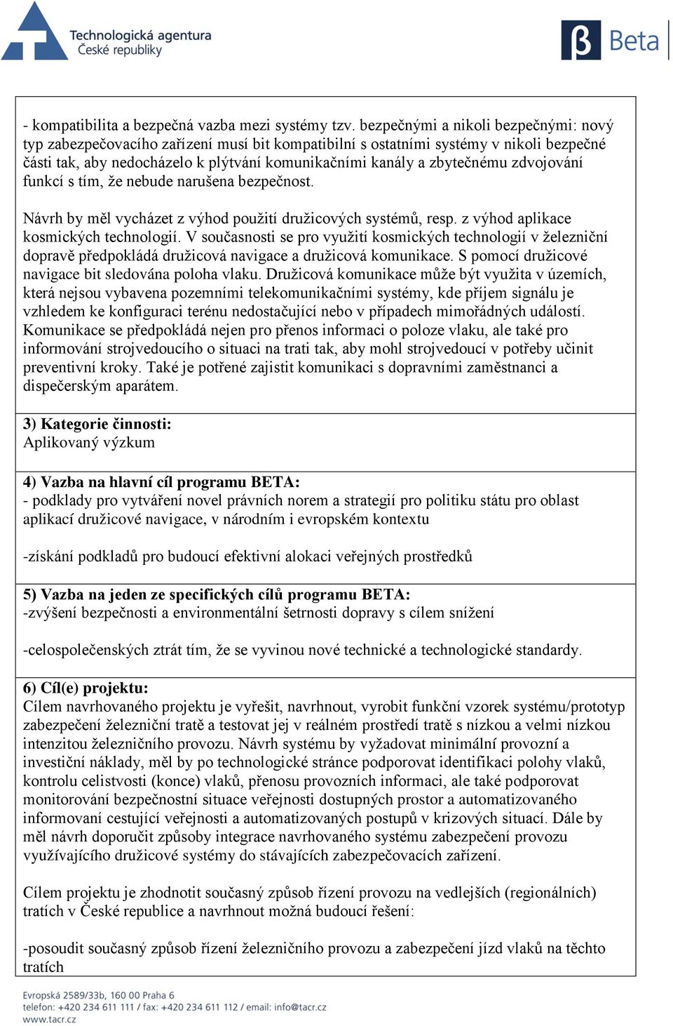 zdvojování funkcí s tím, že nebude narušena bezpečnost. Návrh by měl vycházet z výhod použití družicových systémů, resp. z výhod aplikace kosmických technologií.