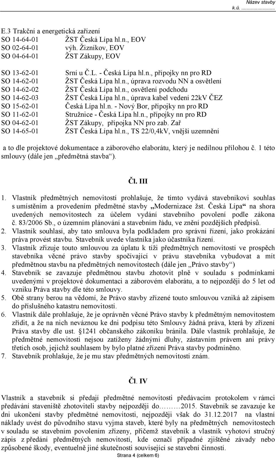 n., úprava rozvodu NN a osvětlení ŽST Česká Lípa hl.n., osvětlení podchodu ŽST Česká Lípa hl.n., úprava kabel vedení 22kV ČEZ Česká Lípa hl.n. - Nový Bor, přípojky nn pro RD Stružnice - Česká Lípa hl.